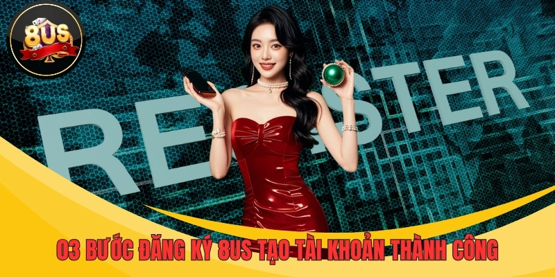 03 bước đăng ký 8US tạo tài khoản thành công