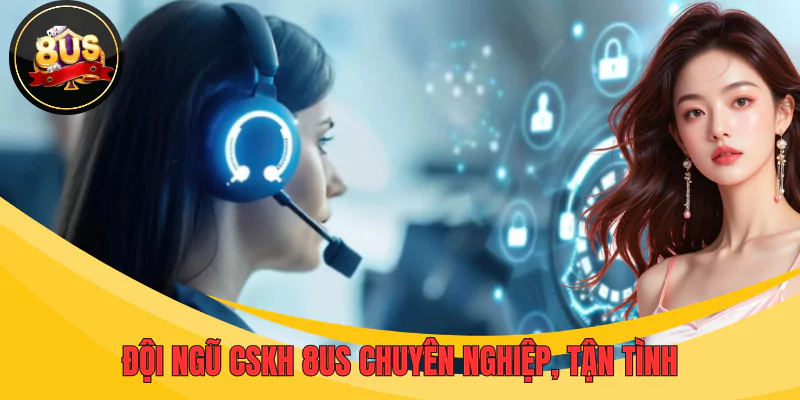 Đội ngũ CSKH cổng game 8US chuyên nghiệp, tận tình