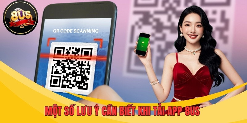 Một số lưu ý cần biết khi tải App 8US
