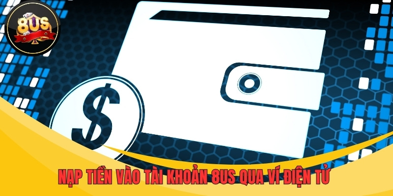 Nạp tiền vào tài khoản 8US qua ví điện tử 