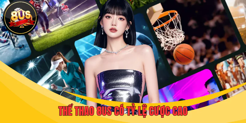Thể thao 8US có tỷ lệ cược cao và minh bạch