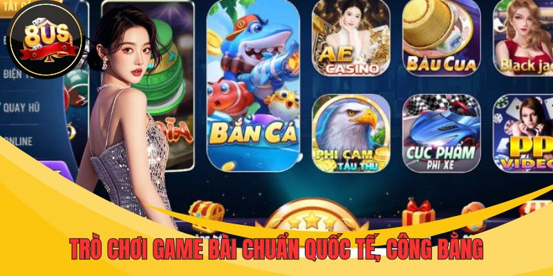 Trò chơi game bài chuẩn quốc tế, chia bài công bằng