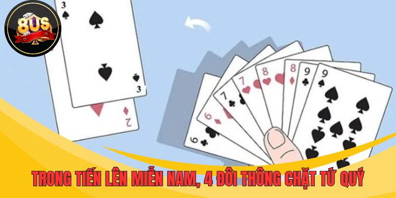 Bài tiến lên miễn Nam cho phép tứ quý được chặn bởi 4 đôi thông